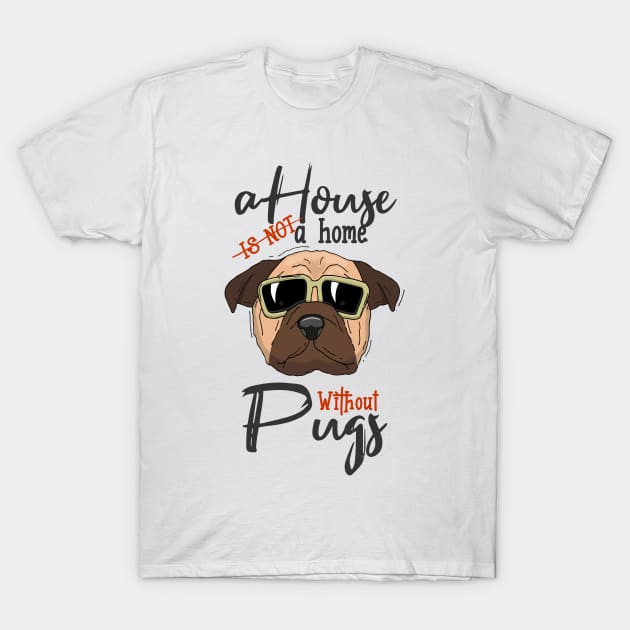 a house is not a home without pugs T-Shirt by Artmoo